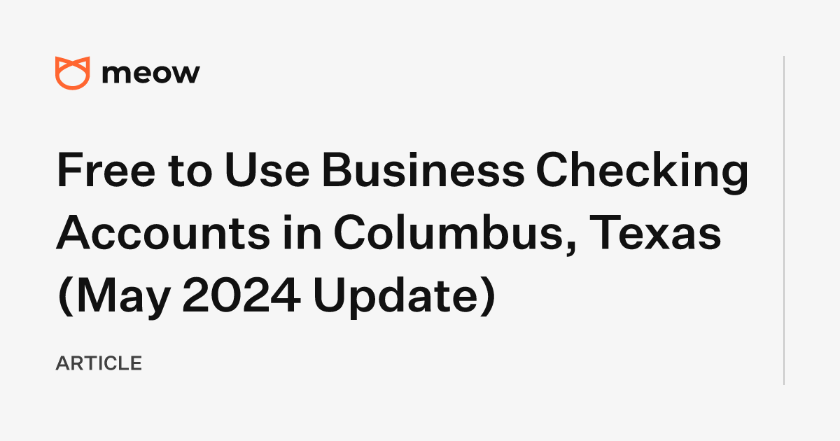Free to Use Business Checking Accounts in Columbus, Texas (May 2024 Update)