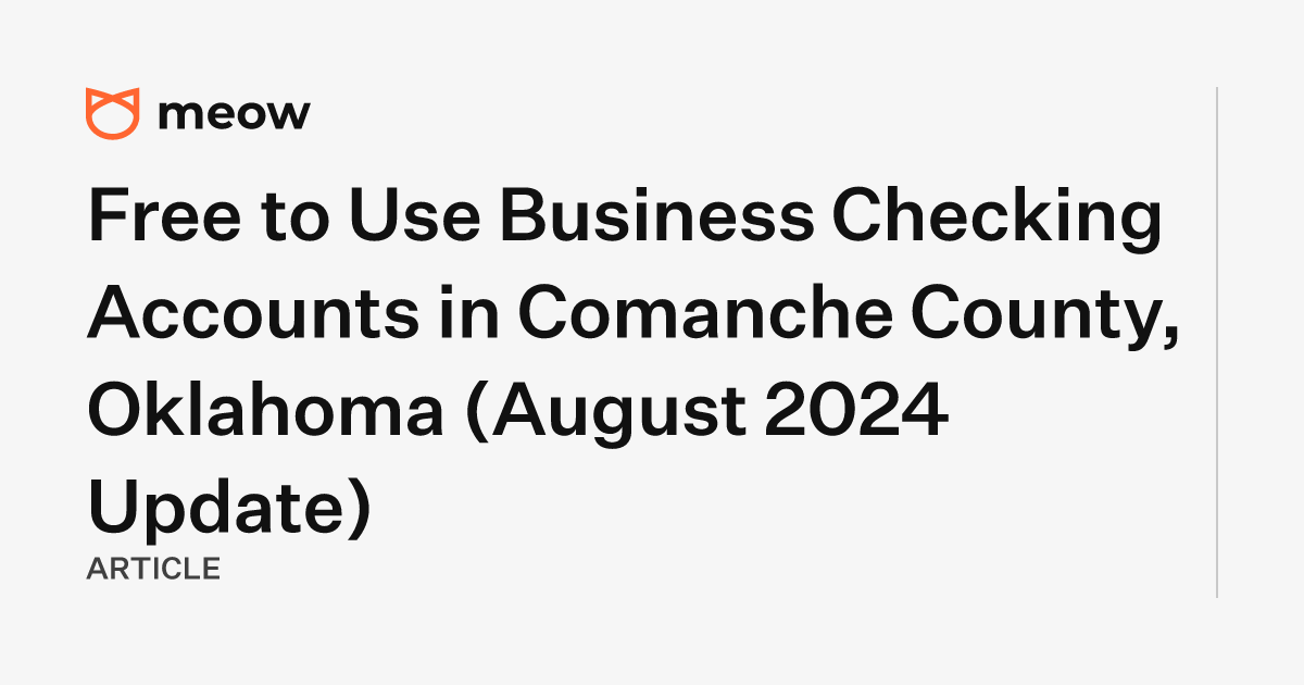 Free to Use Business Checking Accounts in Comanche County, Oklahoma (August 2024 Update)