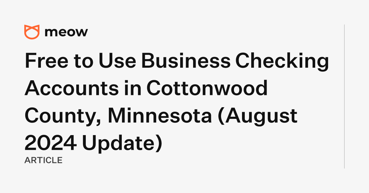 Free to Use Business Checking Accounts in Cottonwood County, Minnesota (August 2024 Update)