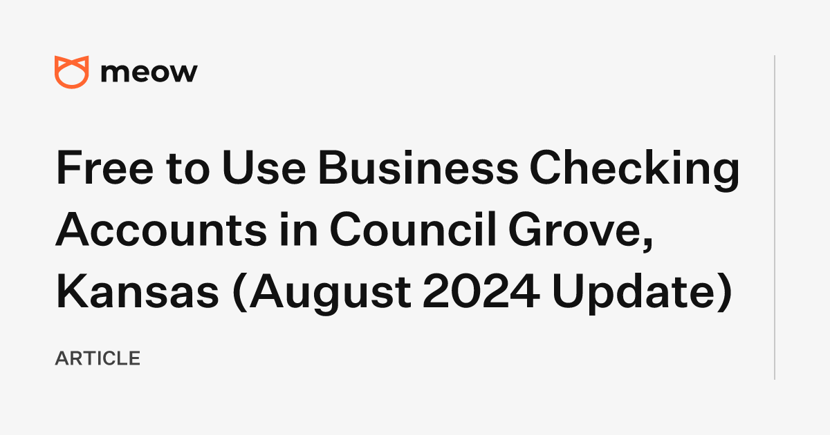 Free to Use Business Checking Accounts in Council Grove, Kansas (August 2024 Update)