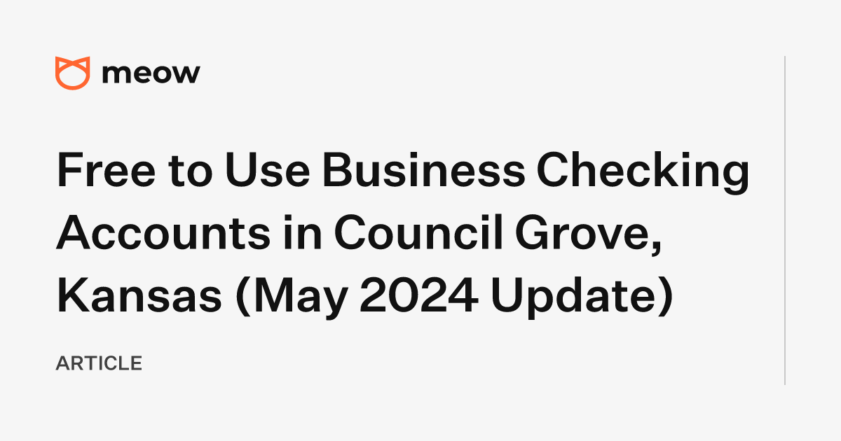 Free to Use Business Checking Accounts in Council Grove, Kansas (May 2024 Update)
