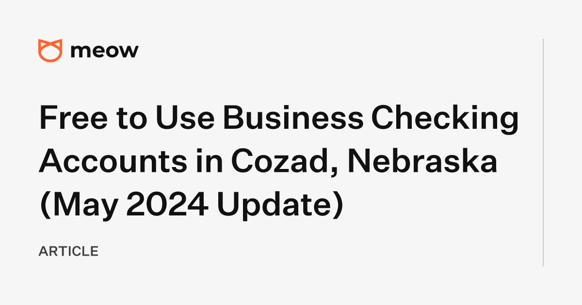 Free to Use Business Checking Accounts in Cozad, Nebraska (May 2024 Update)