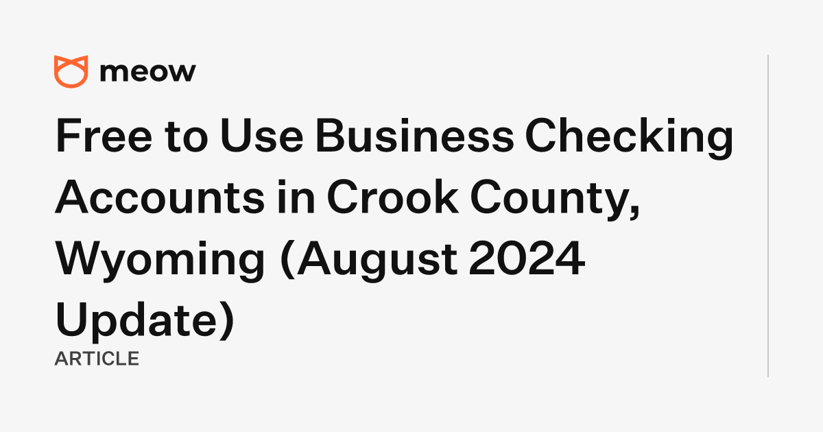 Free to Use Business Checking Accounts in Crook County, Wyoming (August 2024 Update)