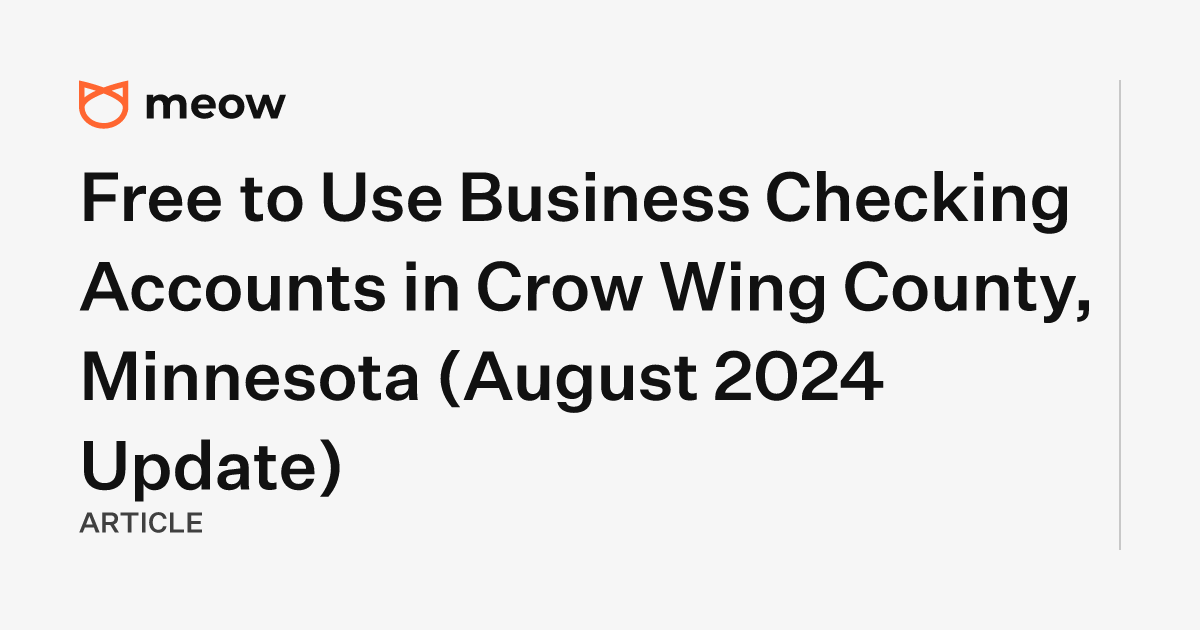 Free to Use Business Checking Accounts in Crow Wing County, Minnesota (August 2024 Update)