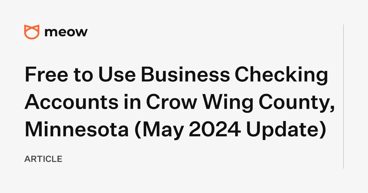 Free to Use Business Checking Accounts in Crow Wing County, Minnesota (May 2024 Update)