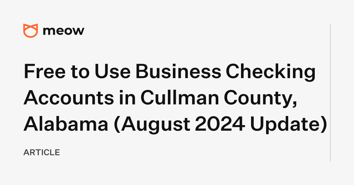 Free to Use Business Checking Accounts in Cullman County, Alabama (August 2024 Update)