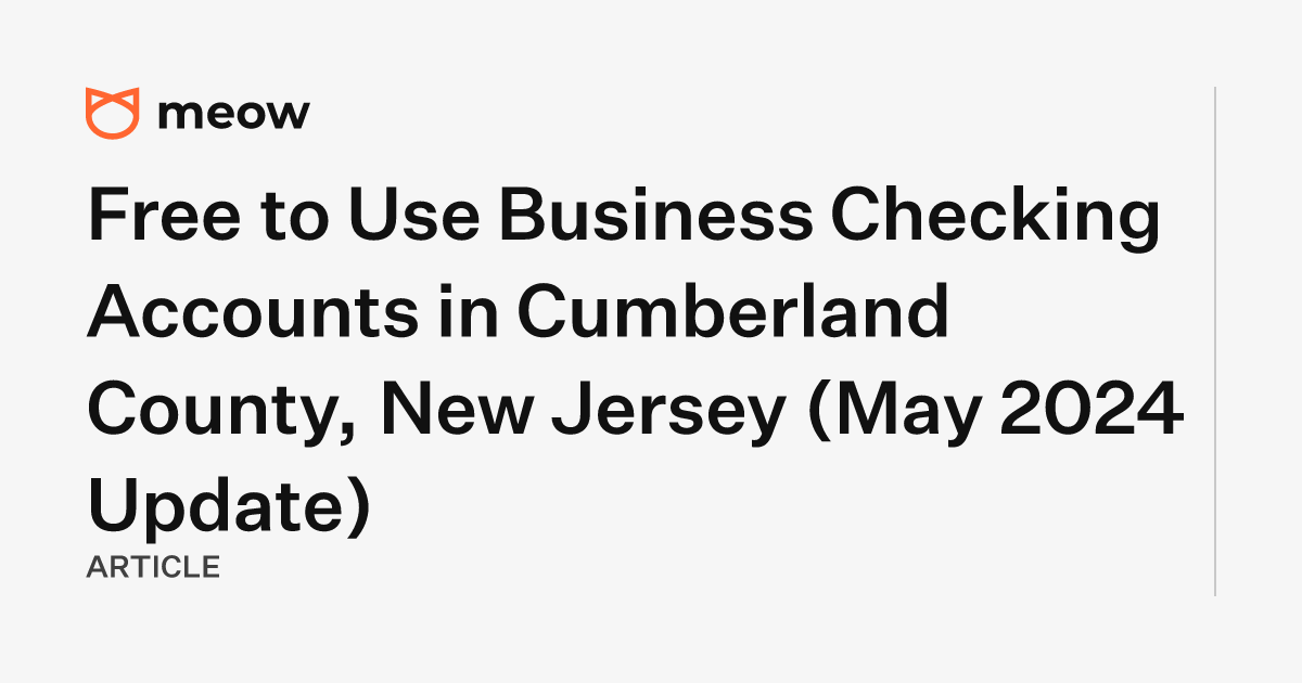 Free to Use Business Checking Accounts in Cumberland County, New Jersey (May 2024 Update)