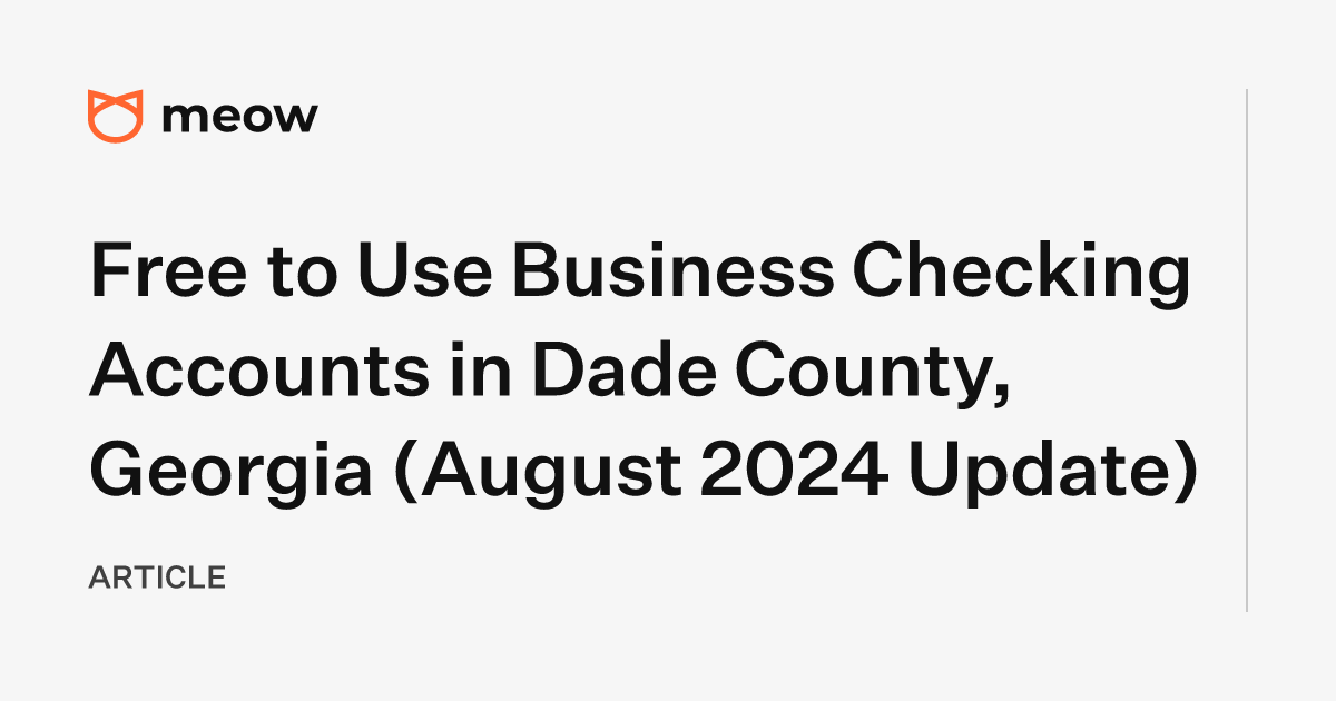 Free to Use Business Checking Accounts in Dade County, Georgia (August 2024 Update)