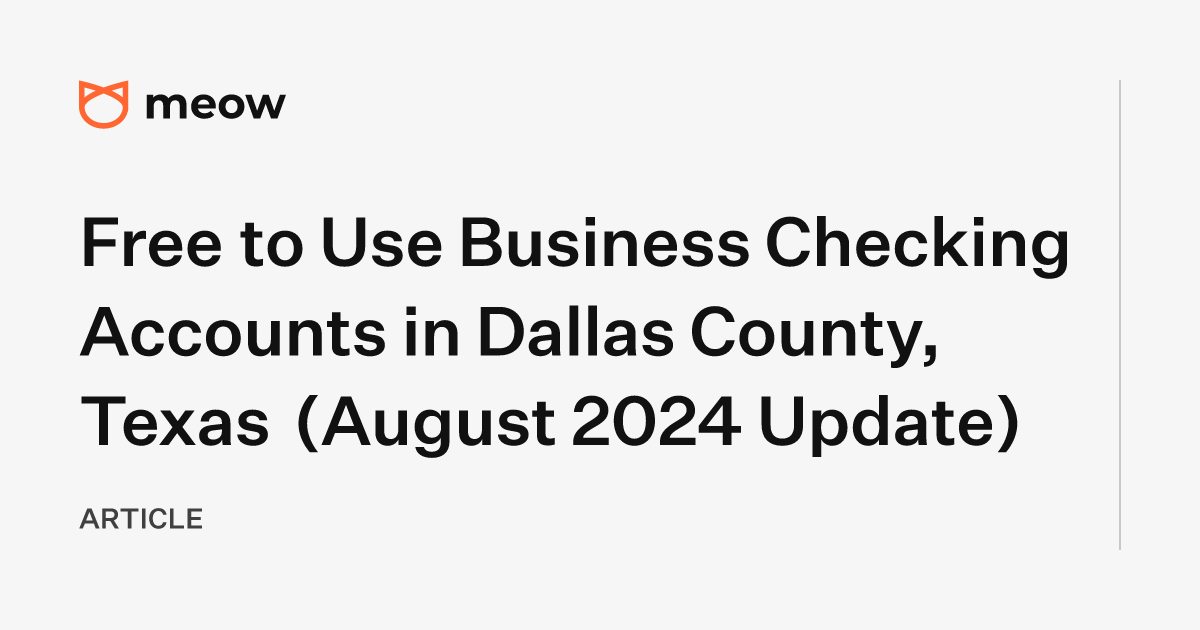 Free to Use Business Checking Accounts in Dallas County, Texas (August 2024 Update)