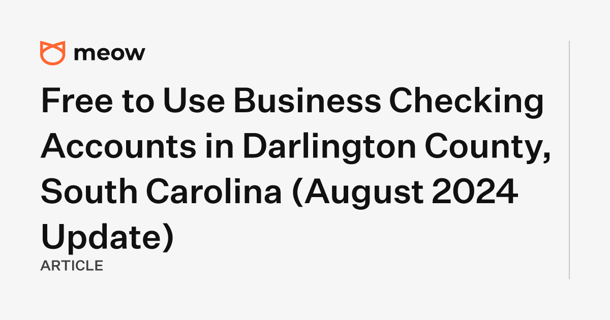 Free to Use Business Checking Accounts in Darlington County, South Carolina (August 2024 Update)