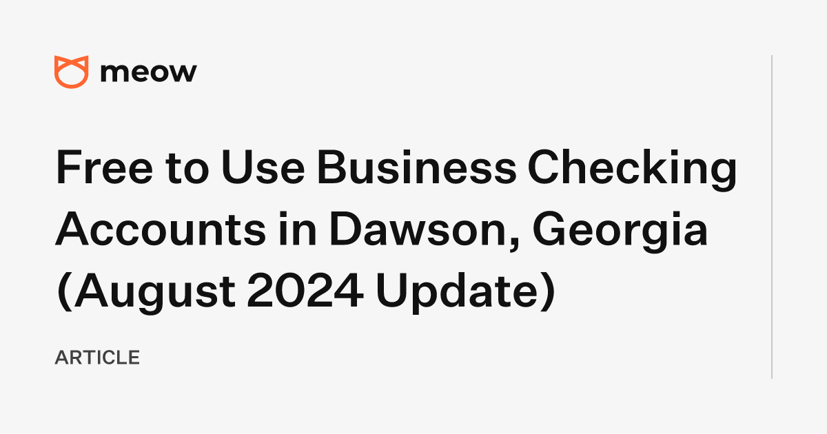 Free to Use Business Checking Accounts in Dawson, Georgia (August 2024 Update)