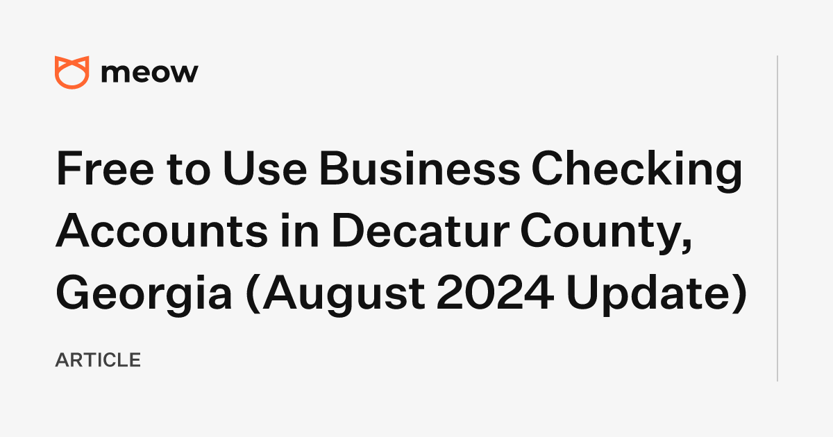 Free to Use Business Checking Accounts in Decatur County, Georgia (August 2024 Update)