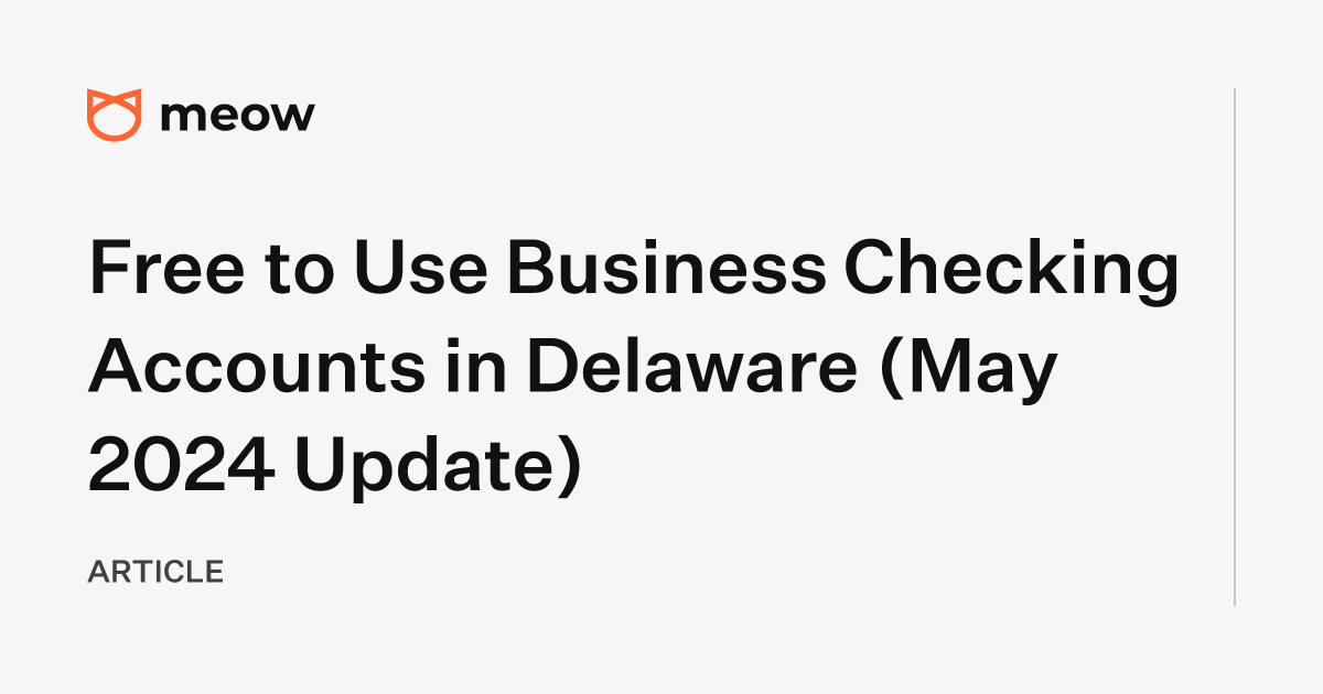 Free to Use Business Checking Accounts in Delaware (May 2024 Update)