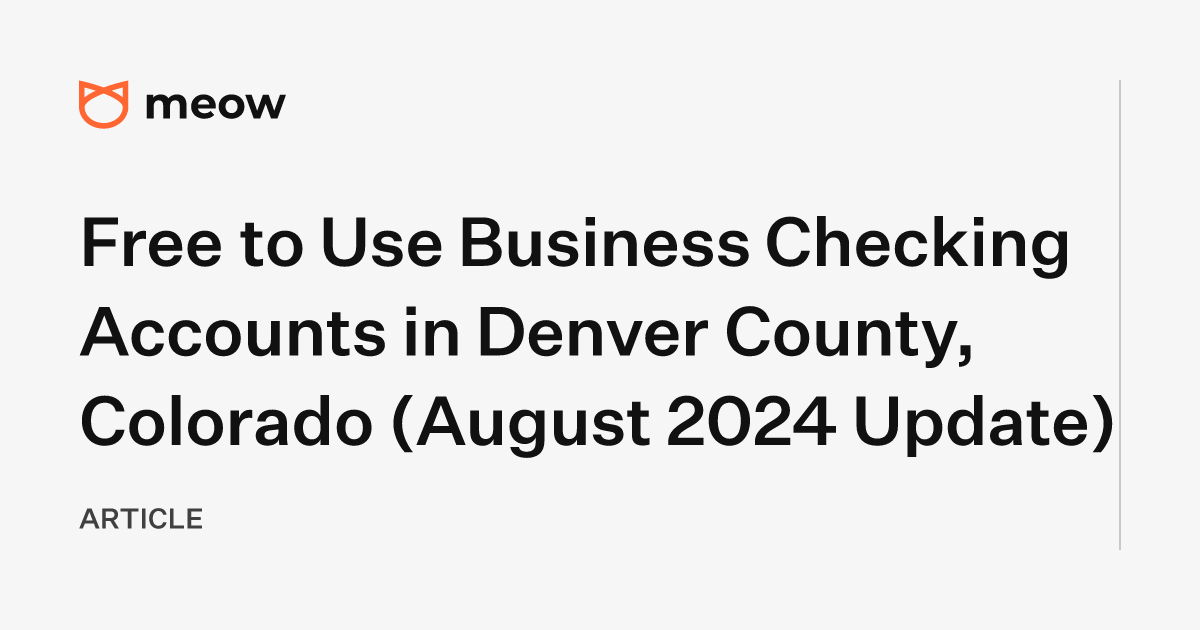 Free to Use Business Checking Accounts in Denver County, Colorado (August 2024 Update)