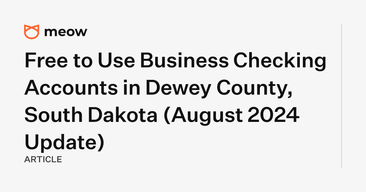 Free to Use Business Checking Accounts in Dewey County, South Dakota (August 2024 Update)