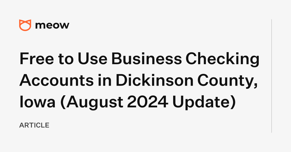 Free to Use Business Checking Accounts in Dickinson County, Iowa (August 2024 Update)