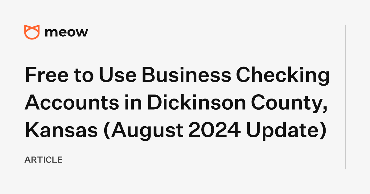 Free to Use Business Checking Accounts in Dickinson County, Kansas (August 2024 Update)