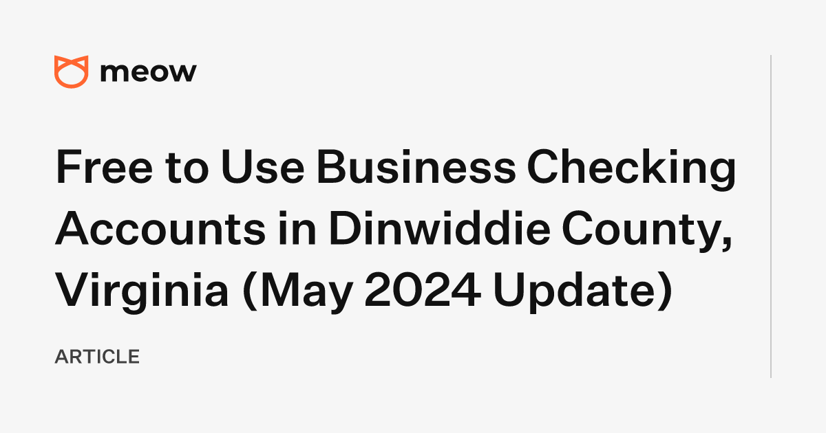 Free to Use Business Checking Accounts in Dinwiddie County, Virginia (May 2024 Update)