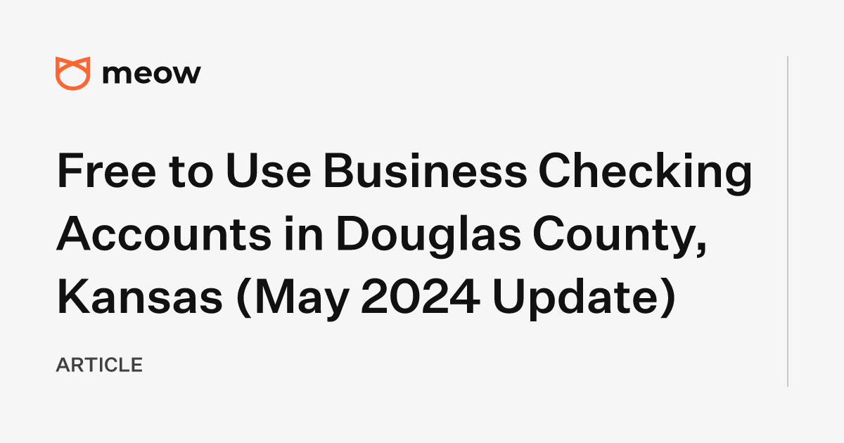 Free to Use Business Checking Accounts in Douglas County, Kansas (May 2024 Update)