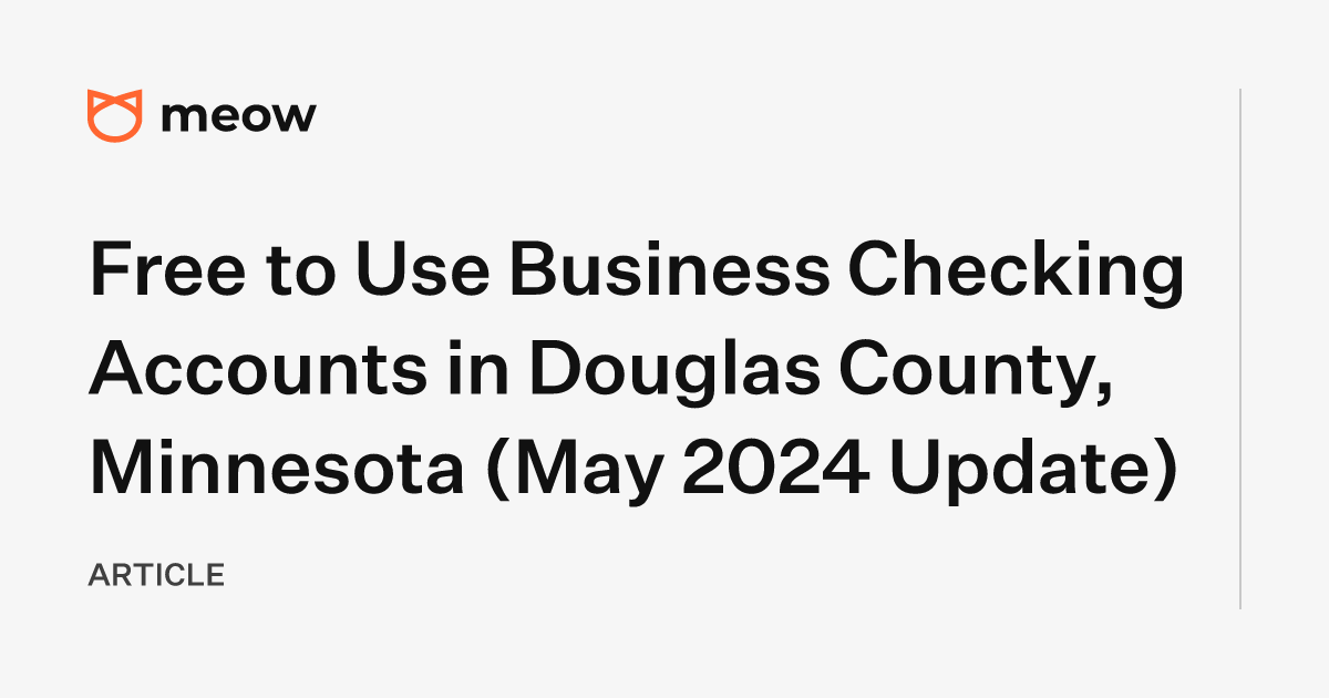 Free to Use Business Checking Accounts in Douglas County, Minnesota (May 2024 Update)