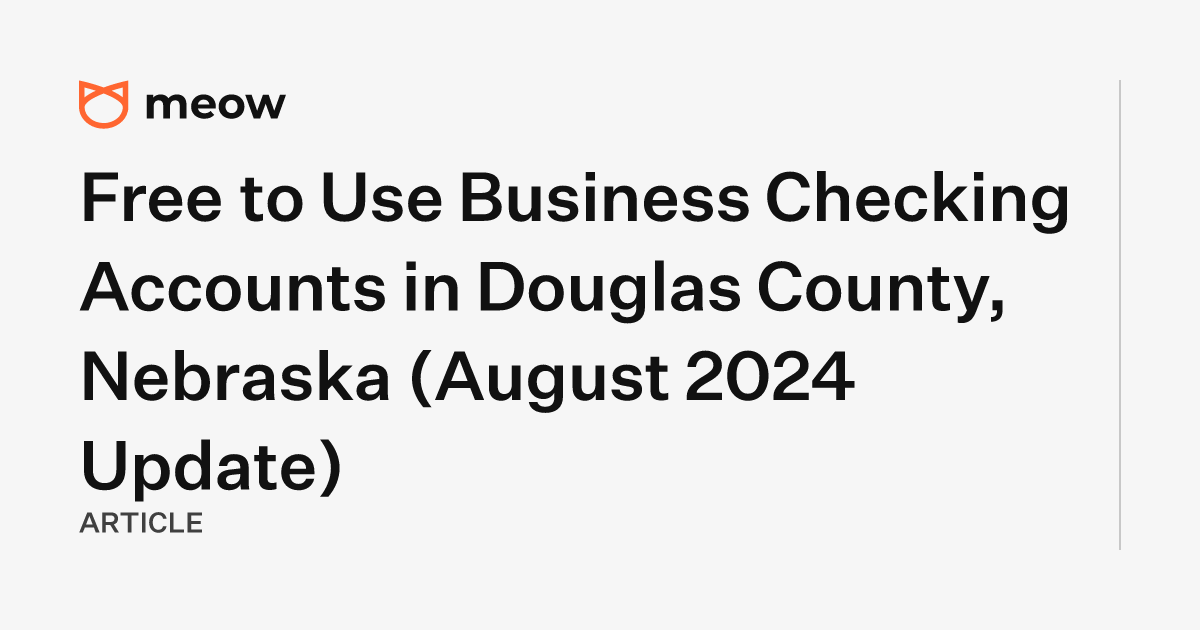 Free to Use Business Checking Accounts in Douglas County, Nebraska (August 2024 Update)