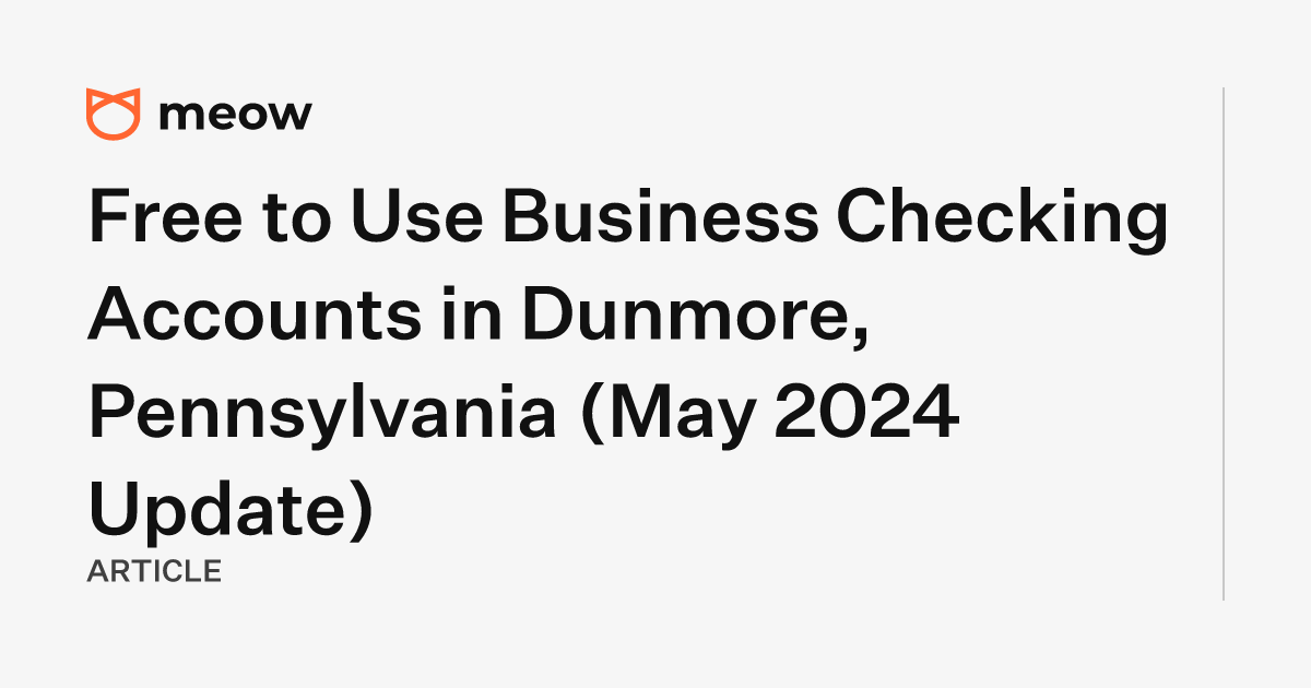 Free to Use Business Checking Accounts in Dunmore, Pennsylvania (May 2024 Update)