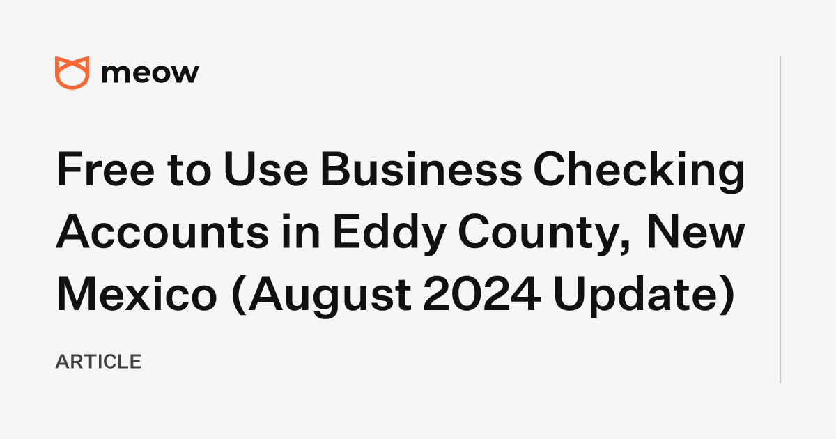 Free to Use Business Checking Accounts in Eddy County, New Mexico (August 2024 Update)