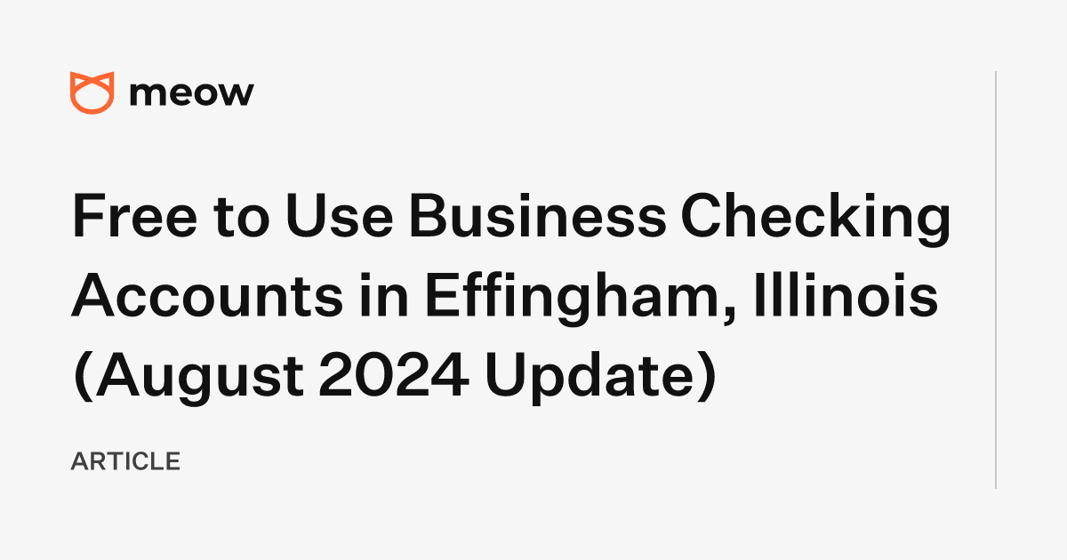 Free to Use Business Checking Accounts in Effingham, Illinois (August 2024 Update)