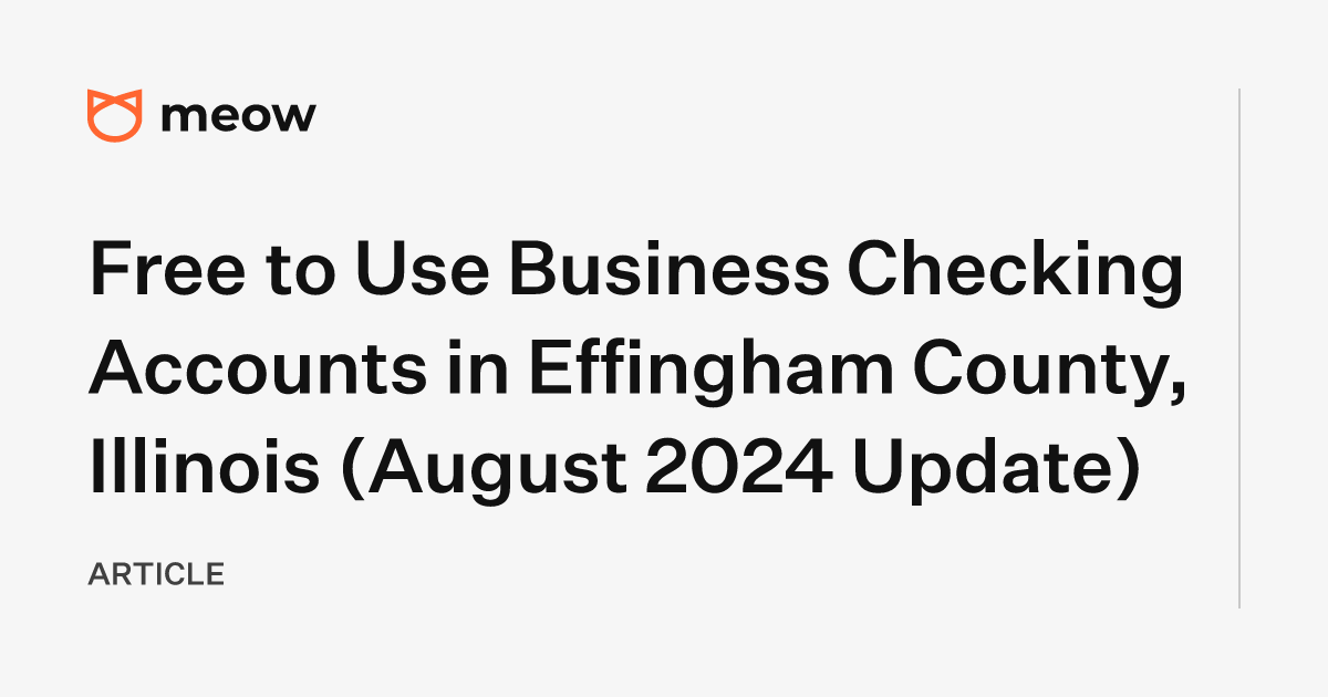 Free to Use Business Checking Accounts in Effingham County, Illinois (August 2024 Update)