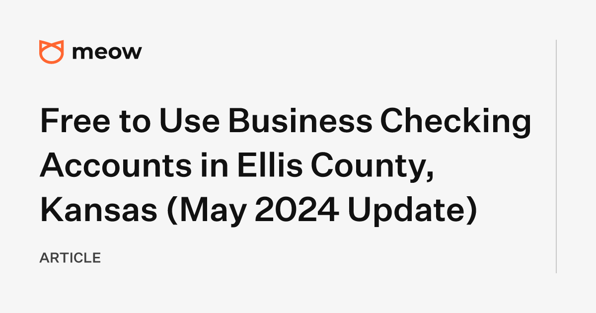 Free to Use Business Checking Accounts in Ellis County, Kansas (May 2024 Update)