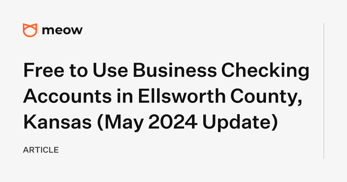 Free to Use Business Checking Accounts in Ellsworth County, Kansas (May 2024 Update)