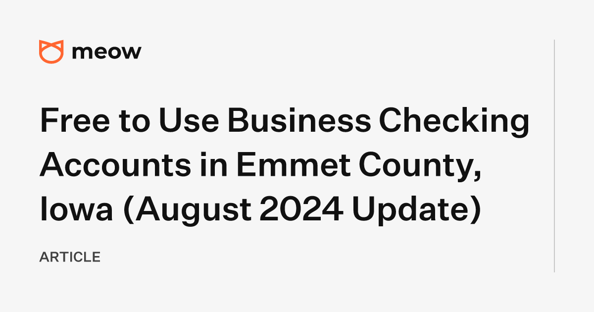 Free to Use Business Checking Accounts in Emmet County, Iowa (August 2024 Update)