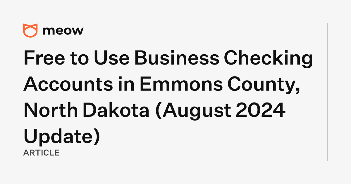 Free to Use Business Checking Accounts in Emmons County, North Dakota (August 2024 Update)