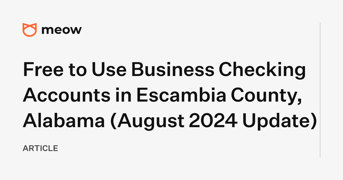 Free to Use Business Checking Accounts in Escambia County, Alabama (August 2024 Update)