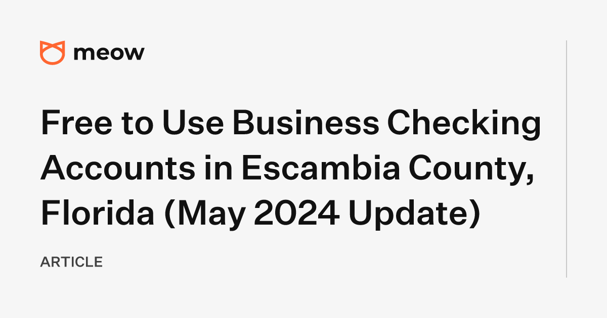 Free to Use Business Checking Accounts in Escambia County, Florida (May 2024 Update)