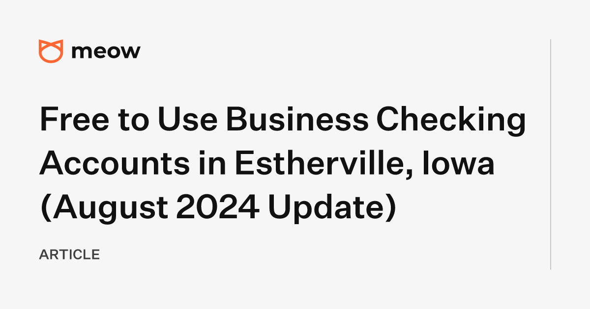 Free to Use Business Checking Accounts in Estherville, Iowa (August 2024 Update)