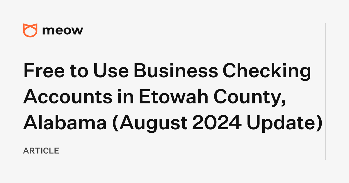 Free to Use Business Checking Accounts in Etowah County, Alabama (August 2024 Update)