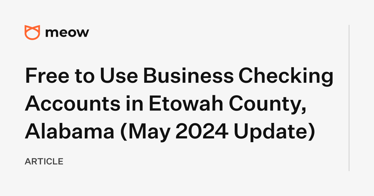 Free to Use Business Checking Accounts in Etowah County, Alabama (May 2024 Update)