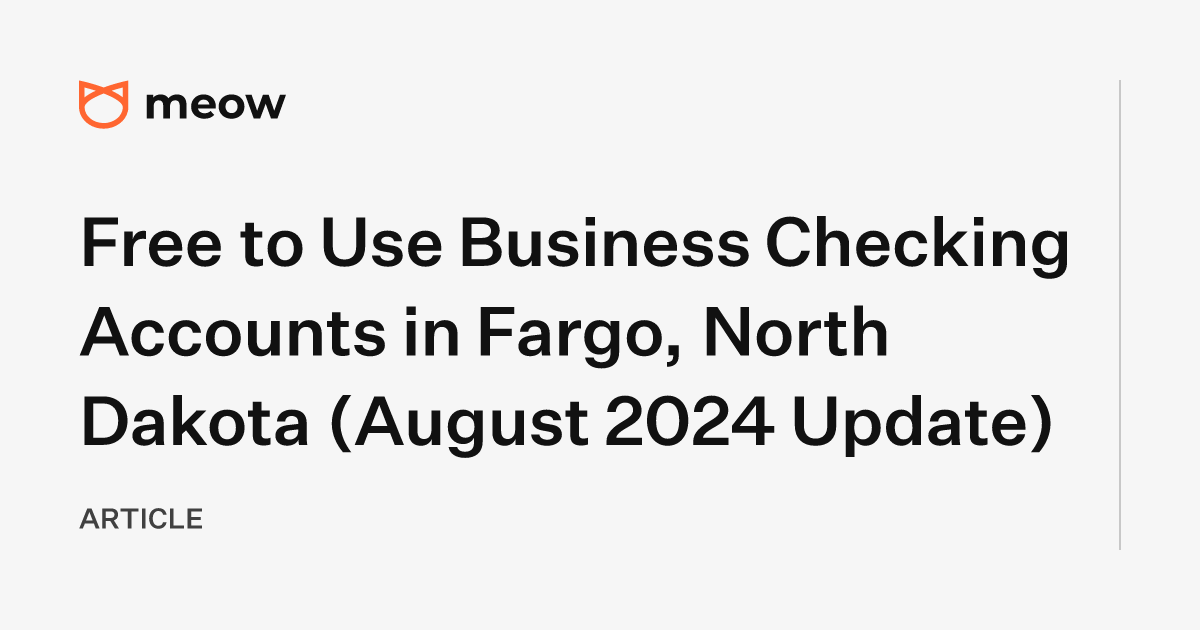 Free to Use Business Checking Accounts in Fargo, North Dakota (August 2024 Update)