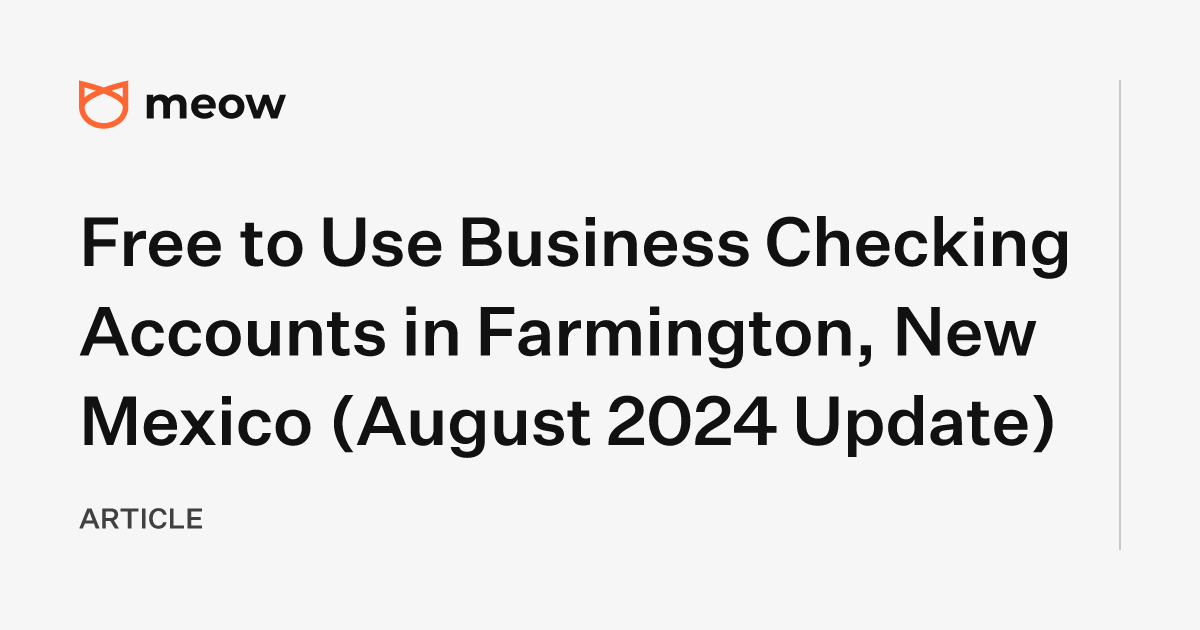 Free to Use Business Checking Accounts in Farmington, New Mexico (August 2024 Update)