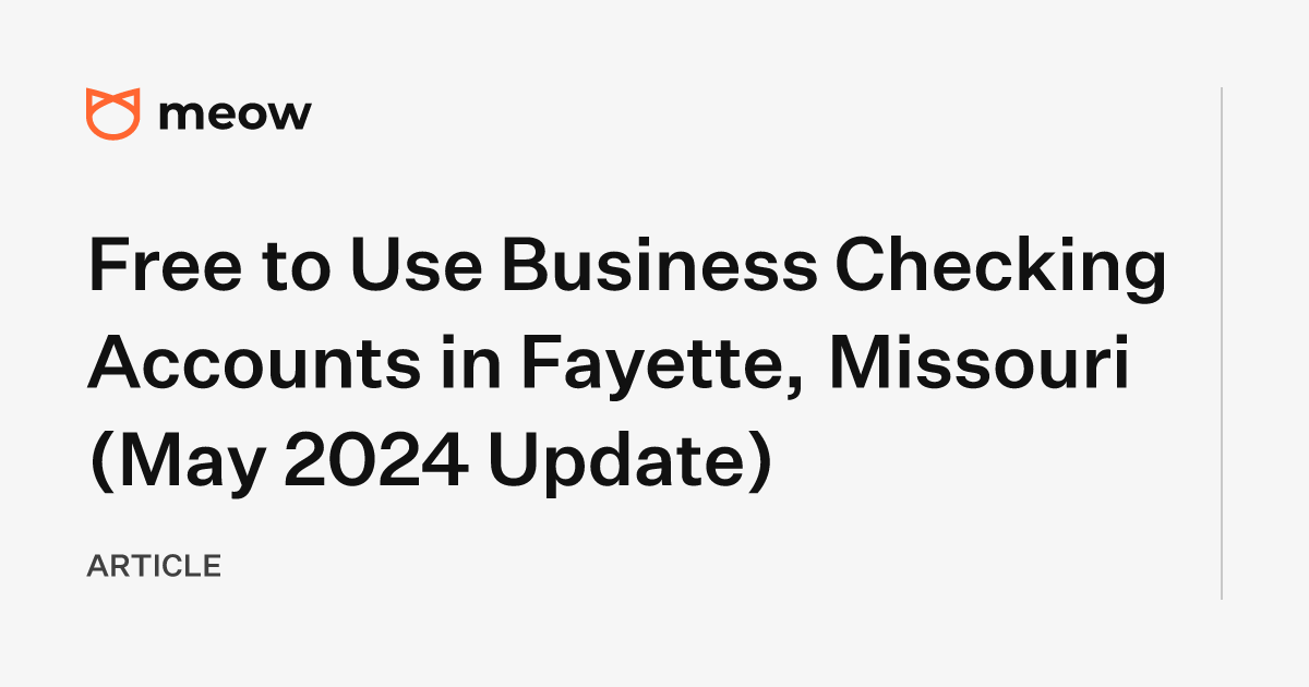 Free to Use Business Checking Accounts in Fayette, Missouri (May 2024 Update)
