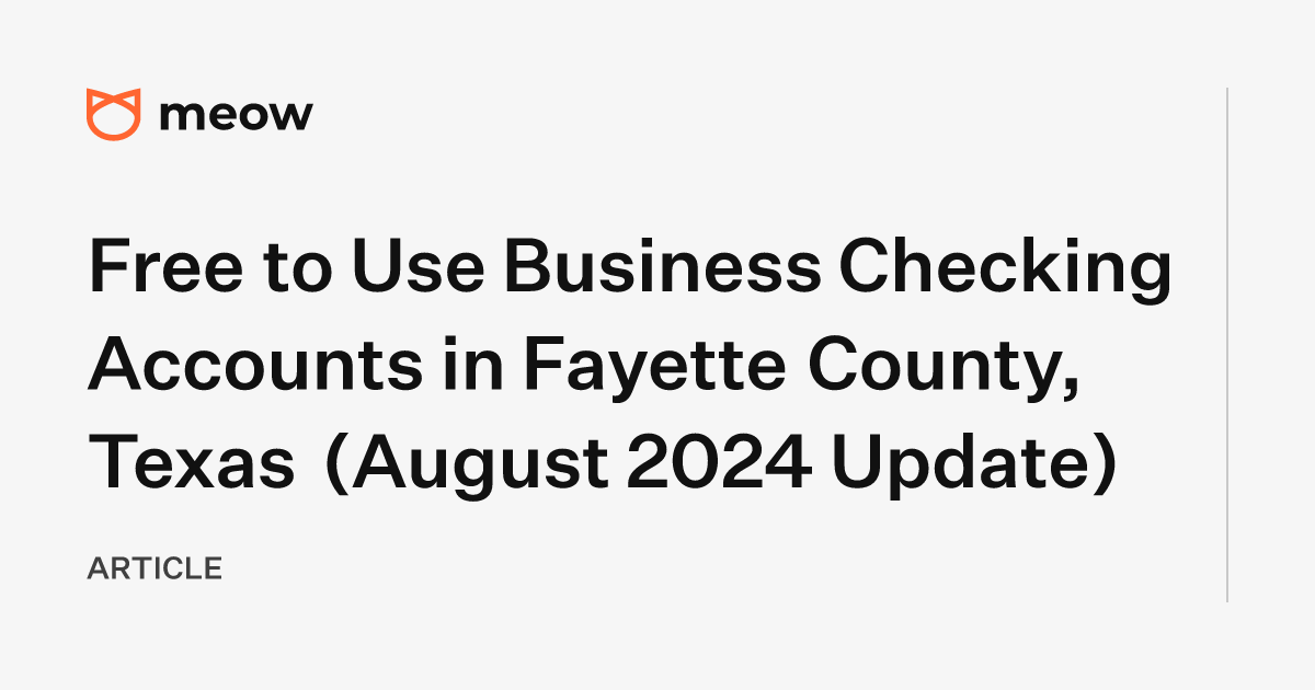 Free to Use Business Checking Accounts in Fayette County, Texas (August 2024 Update)