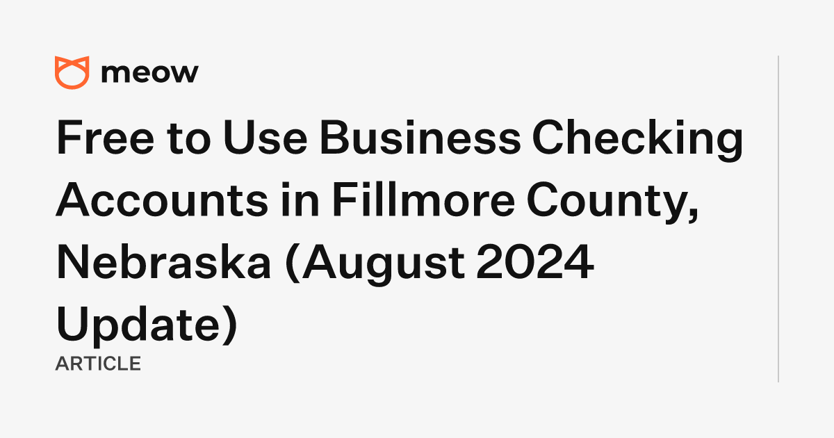 Free to Use Business Checking Accounts in Fillmore County, Nebraska (August 2024 Update)