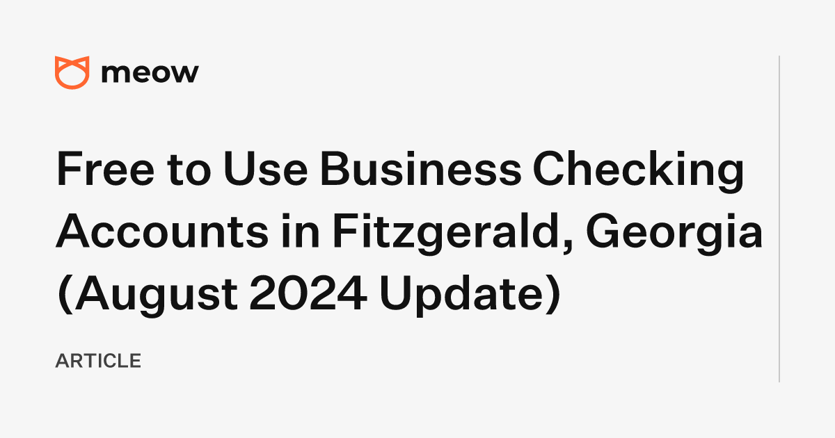 Free to Use Business Checking Accounts in Fitzgerald, Georgia (August 2024 Update)