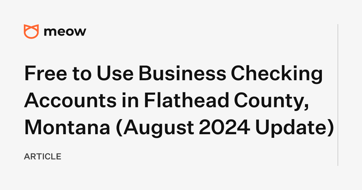 Free to Use Business Checking Accounts in Flathead County, Montana (August 2024 Update)