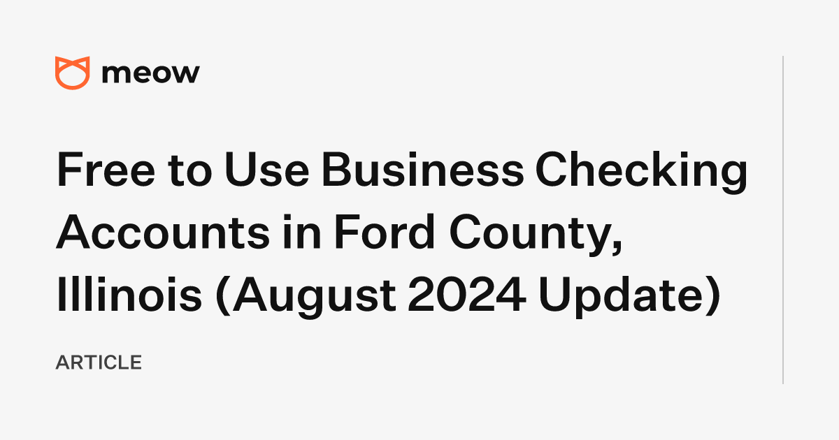 Free to Use Business Checking Accounts in Ford County, Illinois (August 2024 Update)