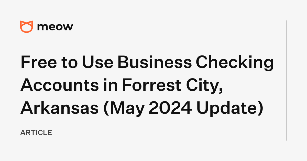 Free to Use Business Checking Accounts in Forrest City, Arkansas (May 2024 Update)