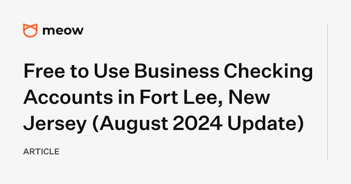 Free to Use Business Checking Accounts in Fort Lee, New Jersey (August 2024 Update)