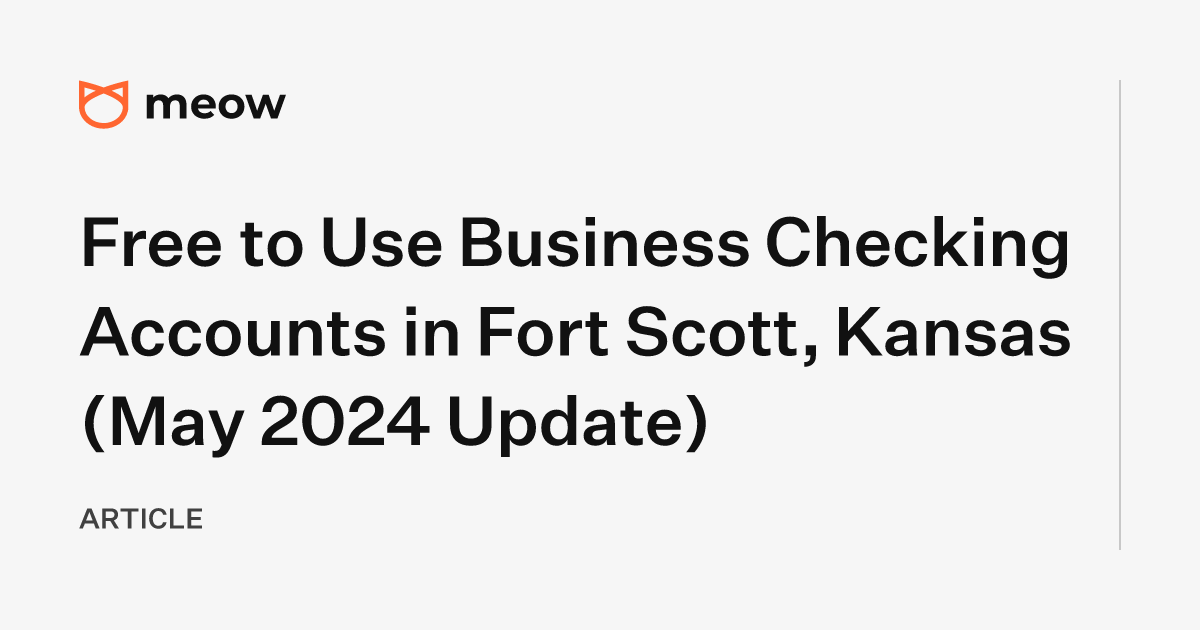 Free to Use Business Checking Accounts in Fort Scott, Kansas (May 2024 Update)