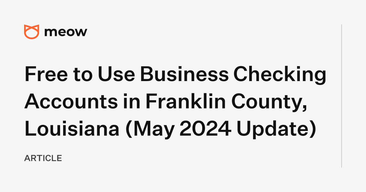 Free to Use Business Checking Accounts in Franklin County, Louisiana (May 2024 Update)